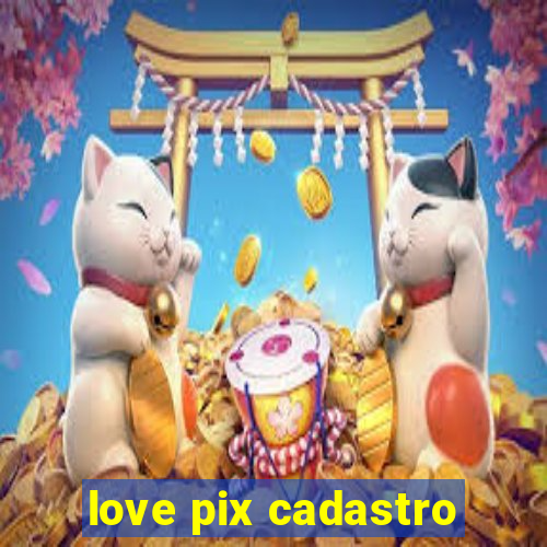 love pix cadastro